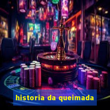 historia da queimada